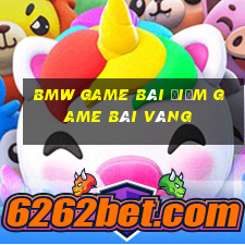 Bmw game bài điểm game bài vàng