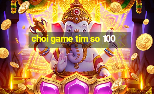 choi game tim so 100