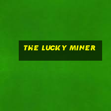 the lucky miner