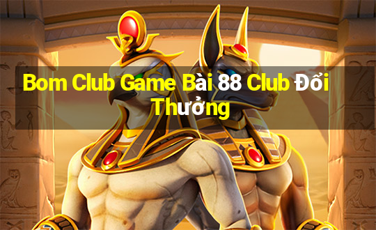 Bom Club Game Bài 88 Club Đổi Thưởng