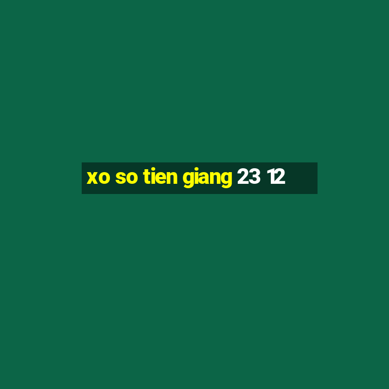 xo so tien giang 23 12