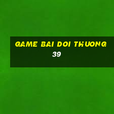 game bai doi thuong 39