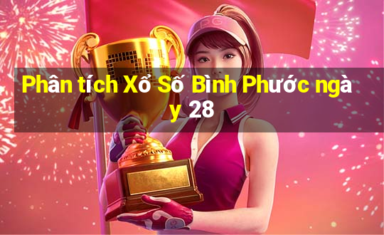 Phân tích Xổ Số Bình Phước ngày 28