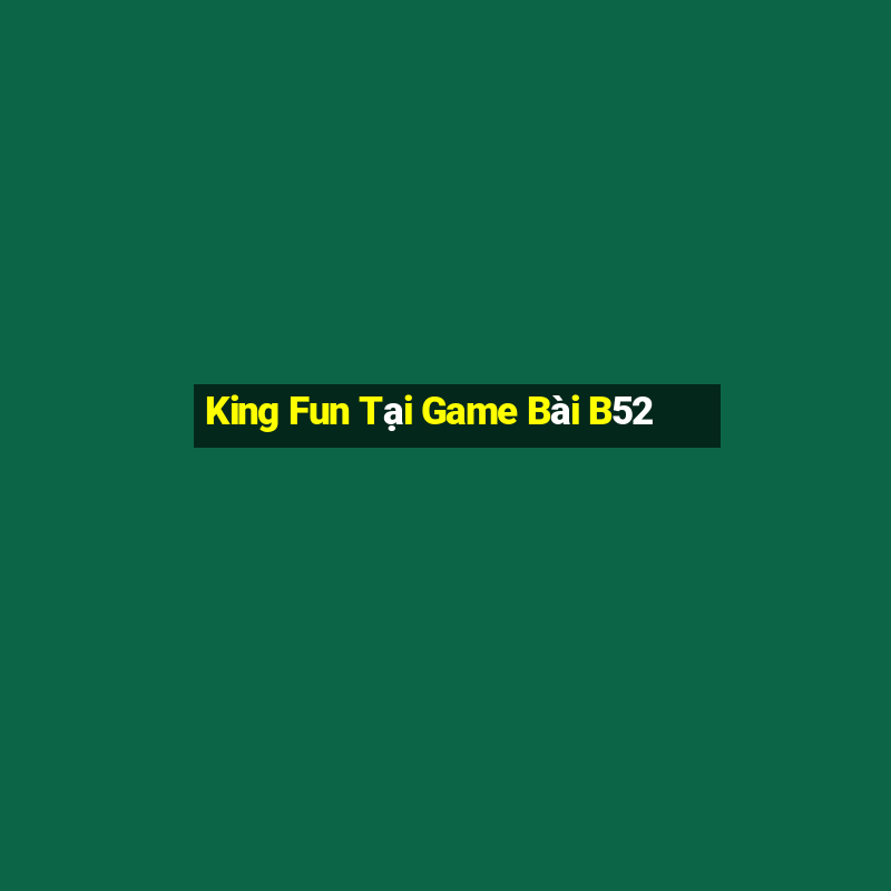 King Fun Tại Game Bài B52