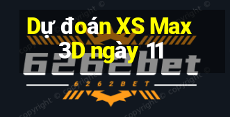 Dự đoán XS Max 3D ngày 11