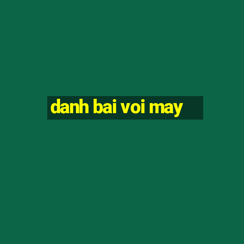 danh bai voi may