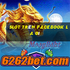 slot trên facebook la gì