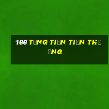 100 Tặng tiền Tiền thưởng