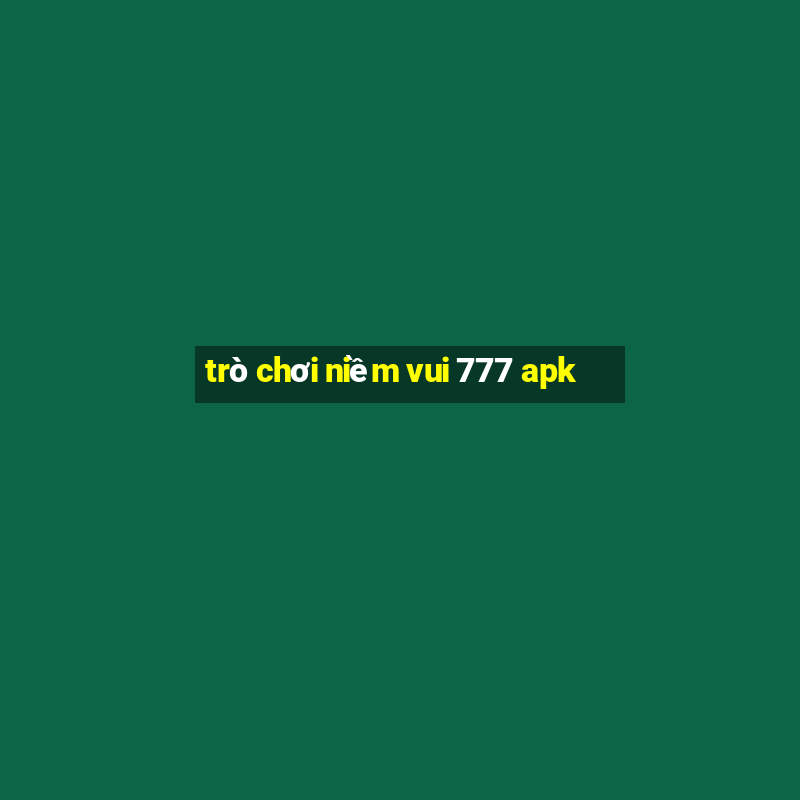 trò chơi niềm vui 777 apk