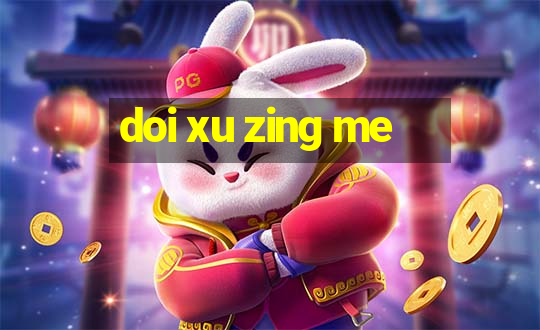 doi xu zing me