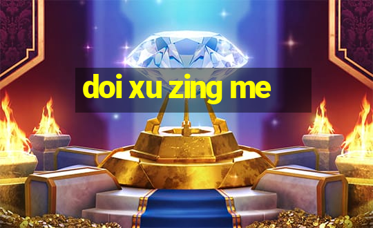 doi xu zing me