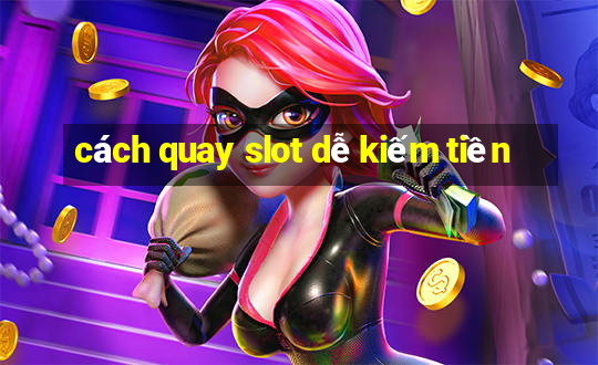 cách quay slot dễ kiếm tiền