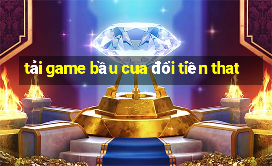 tải game bầu cua đổi tiền that