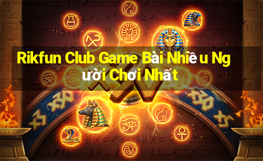 Rikfun Club Game Bài Nhiều Người Chơi Nhất