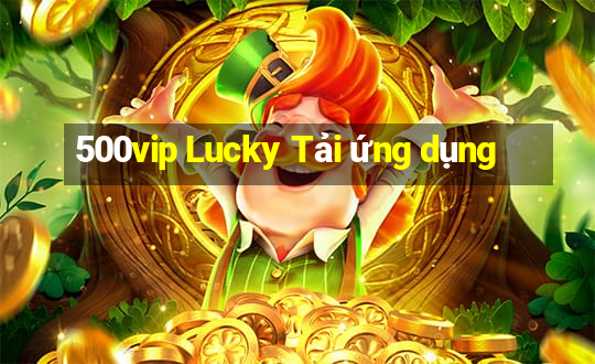 500vip Lucky Tải ứng dụng