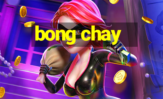 bong chay