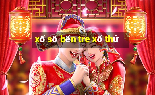 xổ số bến tre xổ thử