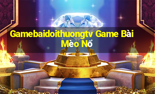 Gamebaidoithuongtv Game Bài Mèo Nổ