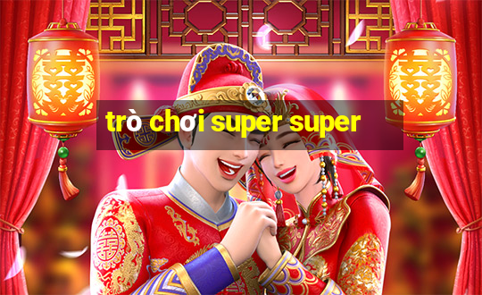 trò chơi super super