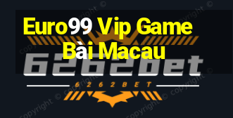 Euro99 Vip Game Bài Macau