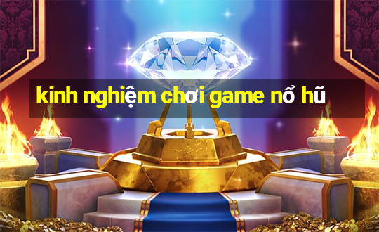 kinh nghiệm chơi game nổ hũ