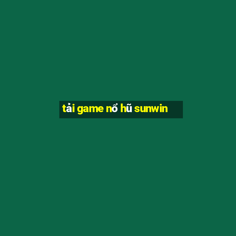 tải game nổ hũ sunwin