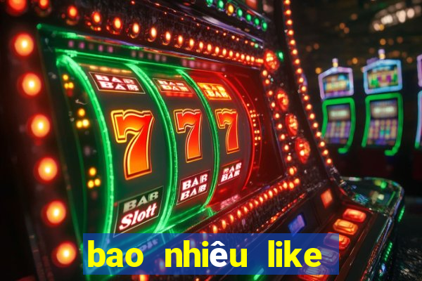 bao nhiêu like thì được tiền