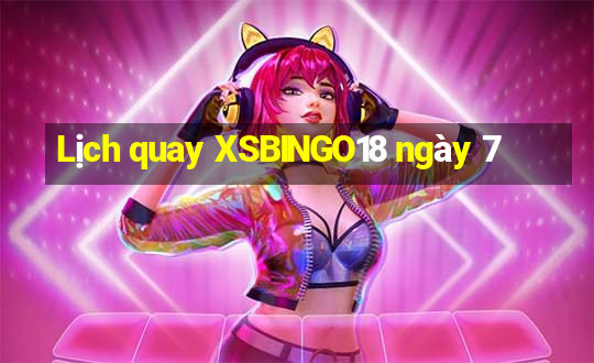 Lịch quay XSBINGO18 ngày 7