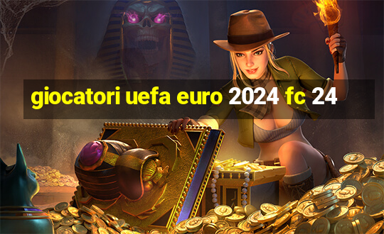 giocatori uefa euro 2024 fc 24