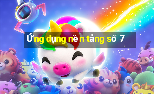 Ứng dụng nền tảng số 7