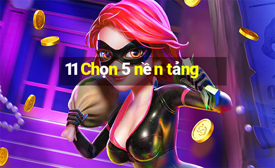 11 Chọn 5 nền tảng