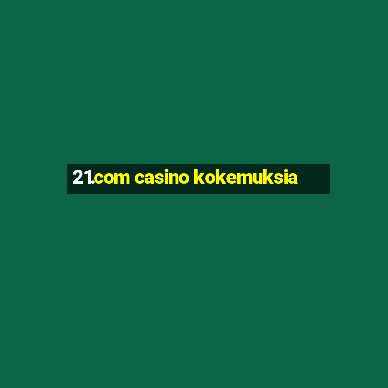 21.com casino kokemuksia