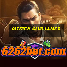 citizen club lamer