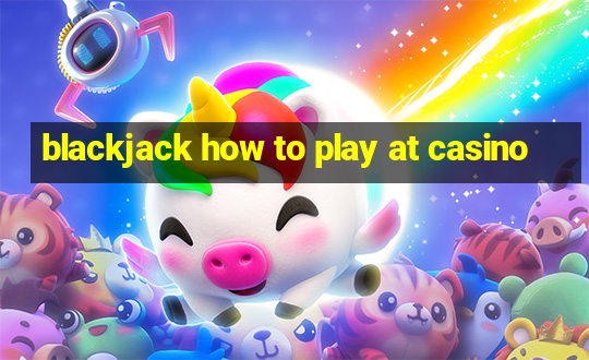 blackjack how to play at casino