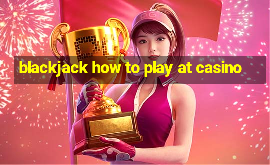 blackjack how to play at casino