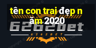 tên con trai đẹp năm 2020