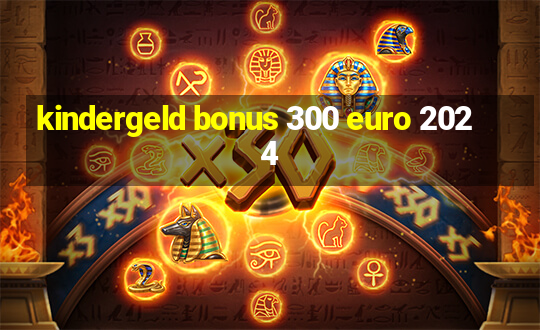 kindergeld bonus 300 euro 2024