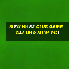 Siêu Hũ 52 Club Game Bài Uno Miễn Phí