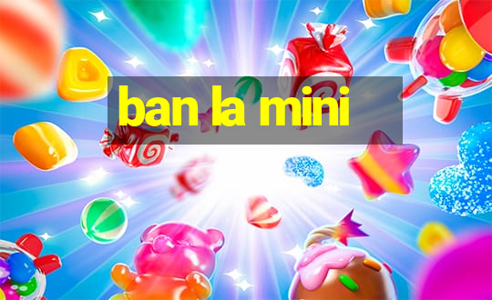 ban la mini