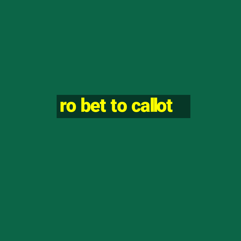 ro bet to callot