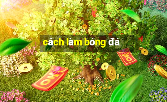 cách làm bóng đá