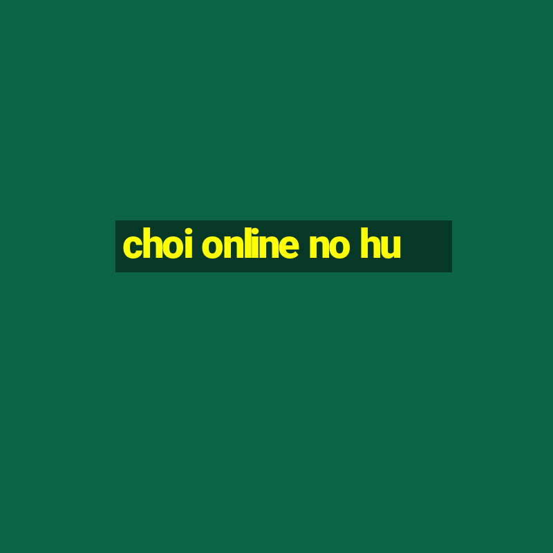 choi online no hu