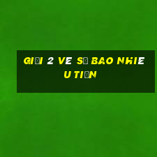 giải 2 vé số bao nhiêu tiền