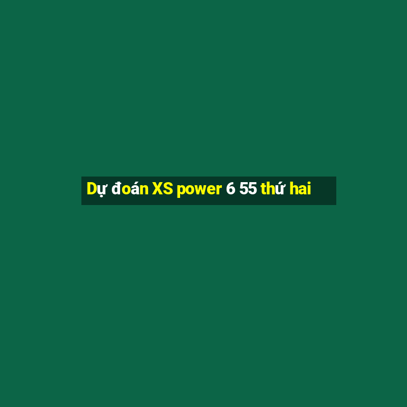 Dự đoán XS power 6 55 thứ hai