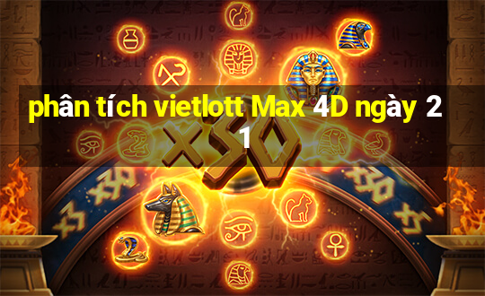 phân tích vietlott Max 4D ngày 21