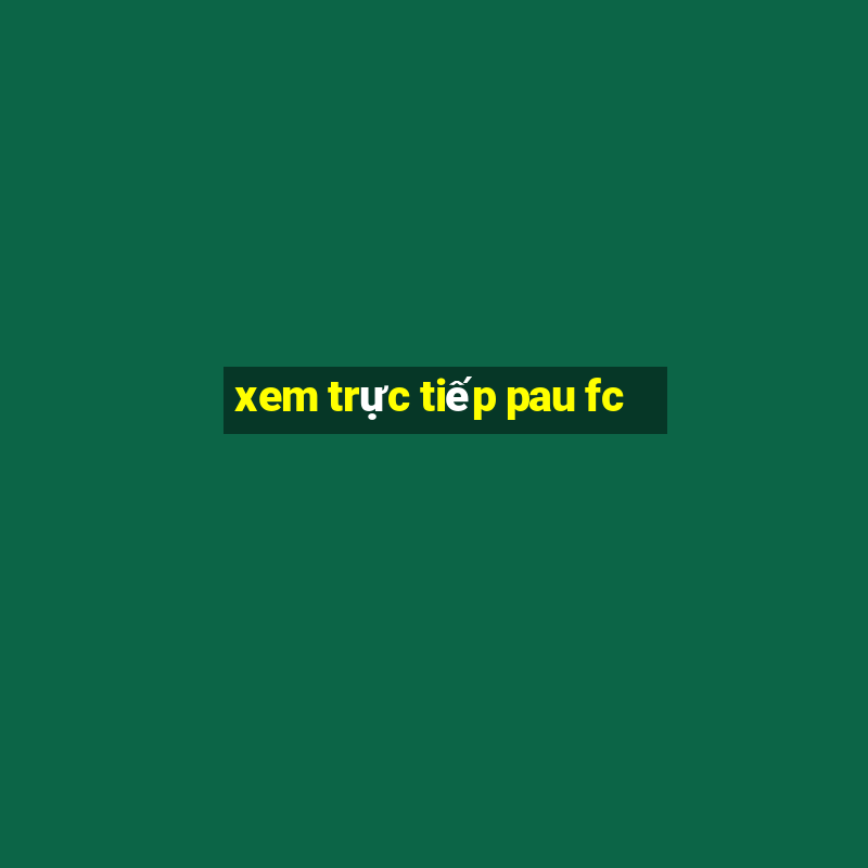 xem trực tiếp pau fc