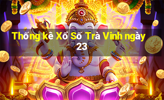 Thống kê Xổ Số Trà Vinh ngày 23