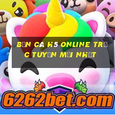 bắn cá h5 online trực tuyến mới nhất