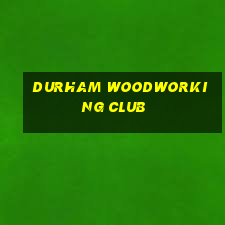 durham woodworking club