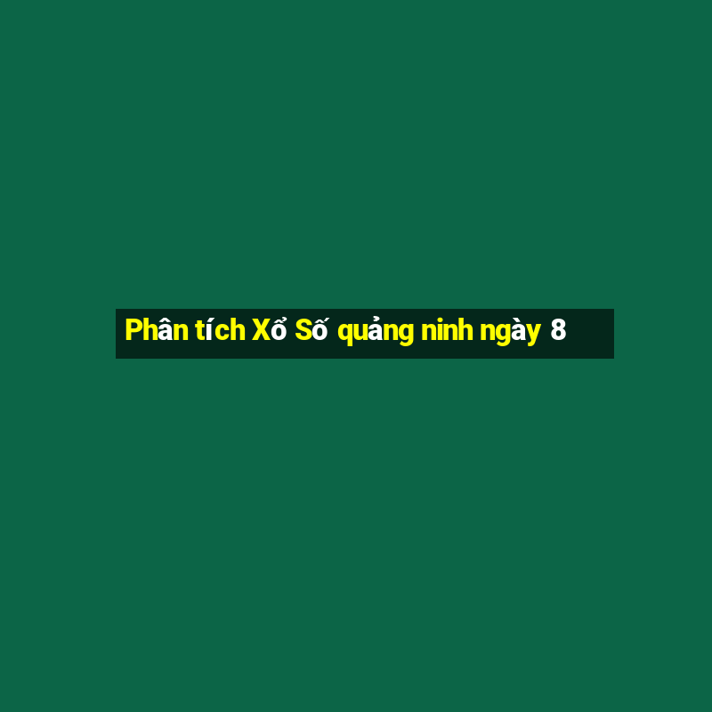 Phân tích Xổ Số quảng ninh ngày 8